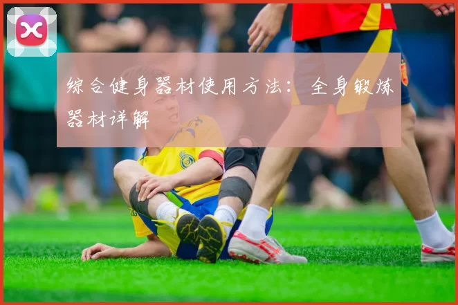 综合健身器材使用方法：全身锻炼器材详解