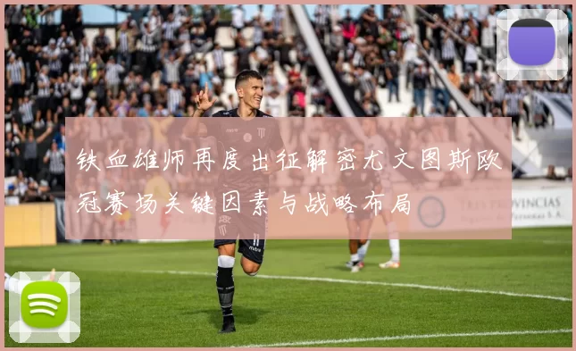 铁血雄师再度出征解密尤文图斯欧冠赛场关键因素与战略布局