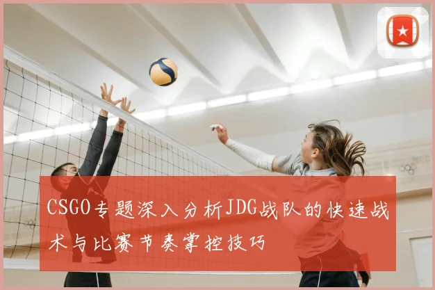 CSGO专题深入分析JDG战队的快速战术与比赛节奏掌控技巧