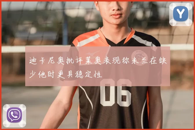 迪卡尼奥批评莱奥表现称米兰在缺少他时更具稳定性
