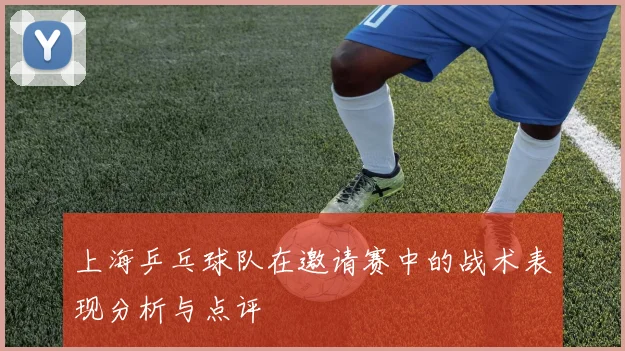 上海乒乓球队在邀请赛中的战术表现分析与点评