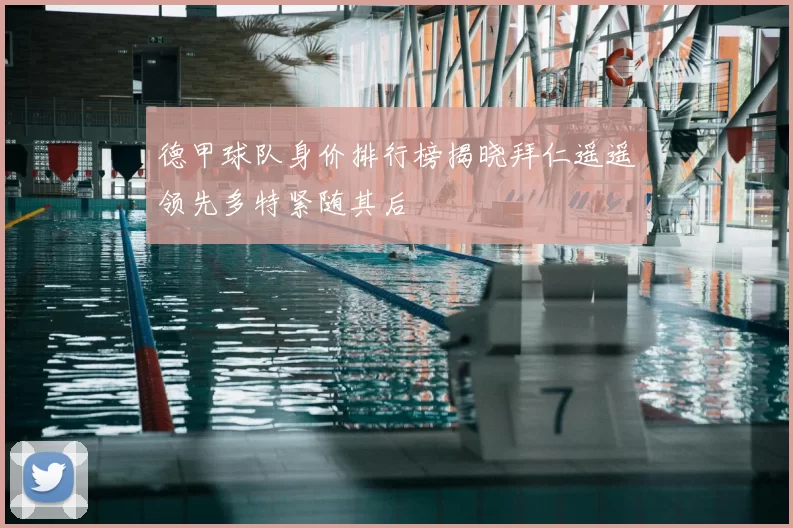 德甲球队身价排行榜揭晓拜仁遥遥领先多特紧随其后