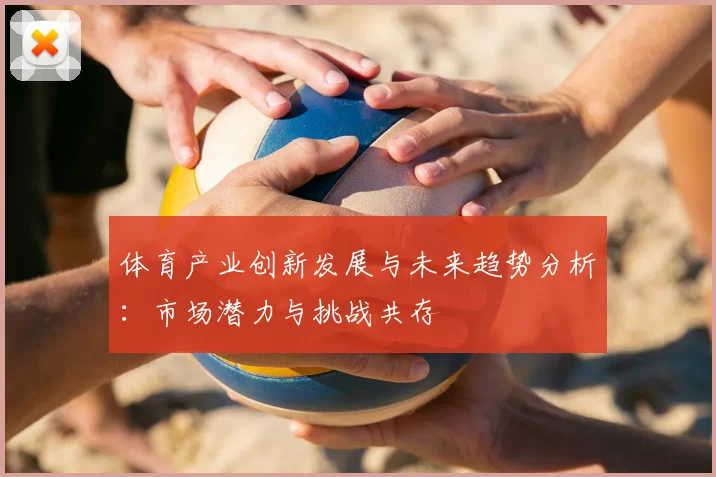 体育产业创新发展与未来趋势分析：市场潜力与挑战共存