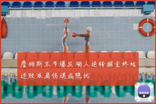 詹姆斯末节爆发湖人逆转掘金终结连败浓眉伤退成隐忧