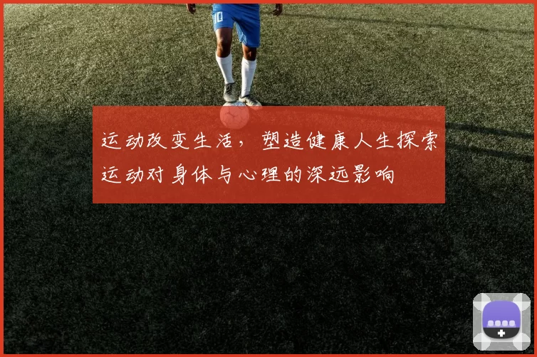 运动改变生活，塑造健康人生探索运动对身体与心理的深远影响