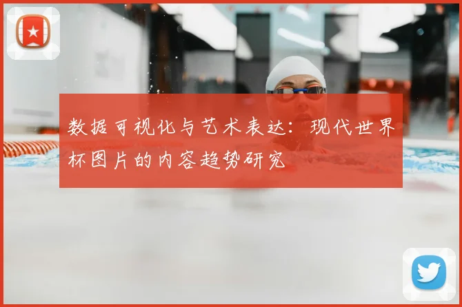 数据可视化与艺术表达:现代世界杯图片的内容趋势研究