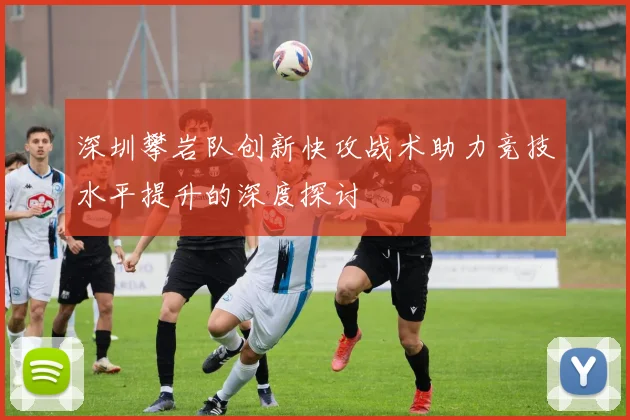 深圳攀岩队创新快攻战术助力竞技水平提升的深度探讨