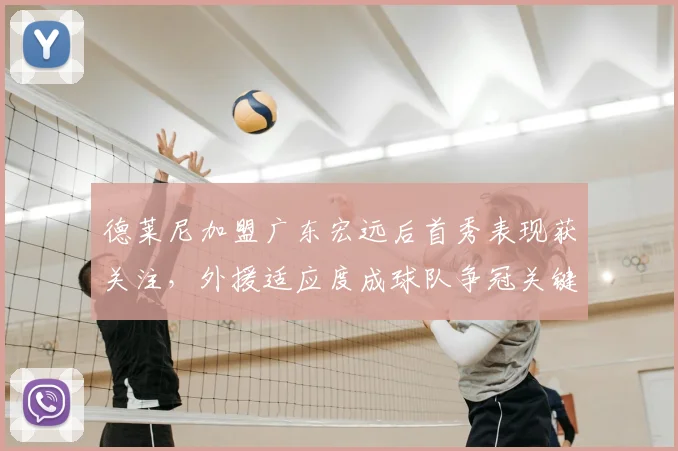 德莱尼加盟广东宏远后首秀表现获关注，外援适应度成球队争冠关键