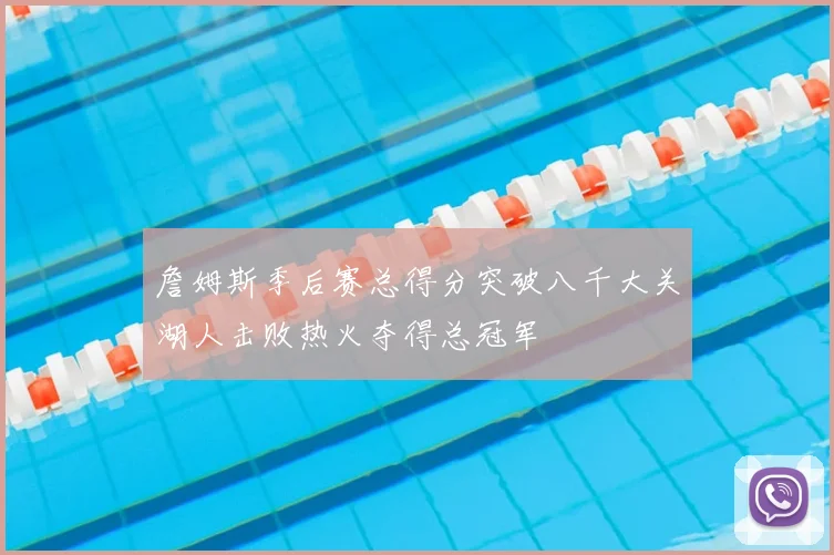 詹姆斯季后赛总得分突破八千大关湖人击败热火夺得总冠军