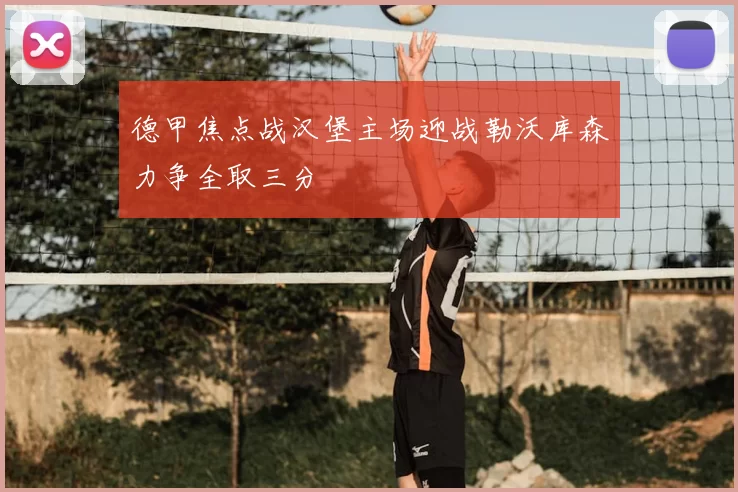 德甲焦点战汉堡主场迎战勒沃库森力争全取三分