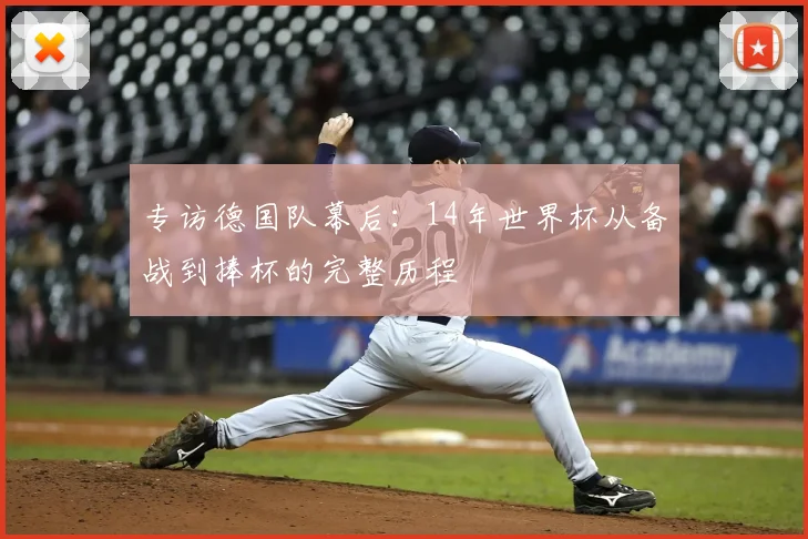 专访德国队幕后:14年世界杯从备战到捧杯的完整历程