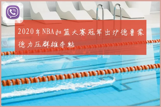 2020年NBA扣篮大赛冠军出炉德鲁蒙德力压群雄夺魁