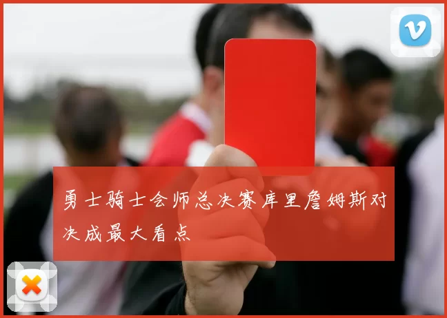 勇士骑士会师总决赛库里詹姆斯对决成最大看点