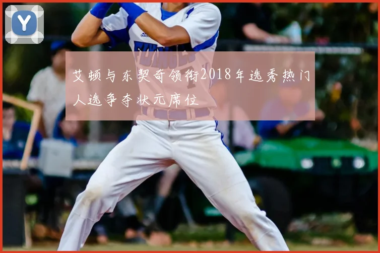 艾顿与东契奇领衔2018年选秀热门人选争夺状元席位