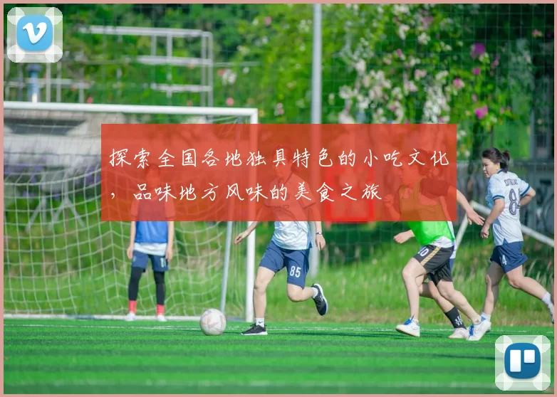 探索全国各地独具特色的小吃文化，品味地方风味的美食之旅