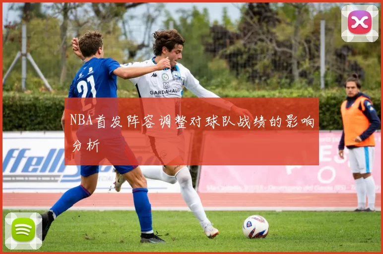 NBA首发阵容调整对球队战绩的影响分析