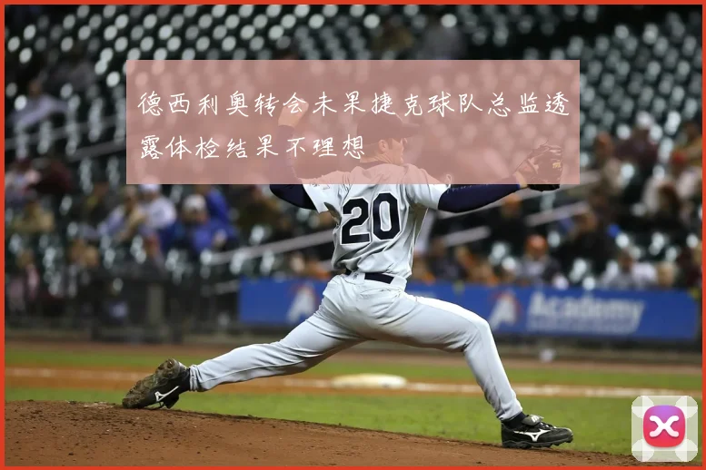 德西利奥转会未果捷克球队总监透露体检结果不理想