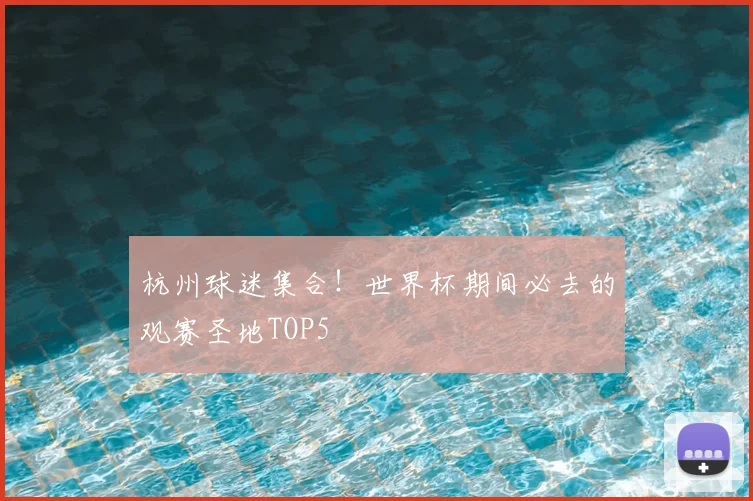 杭州球迷集合!世界杯期间必去的观赛圣地TOP5