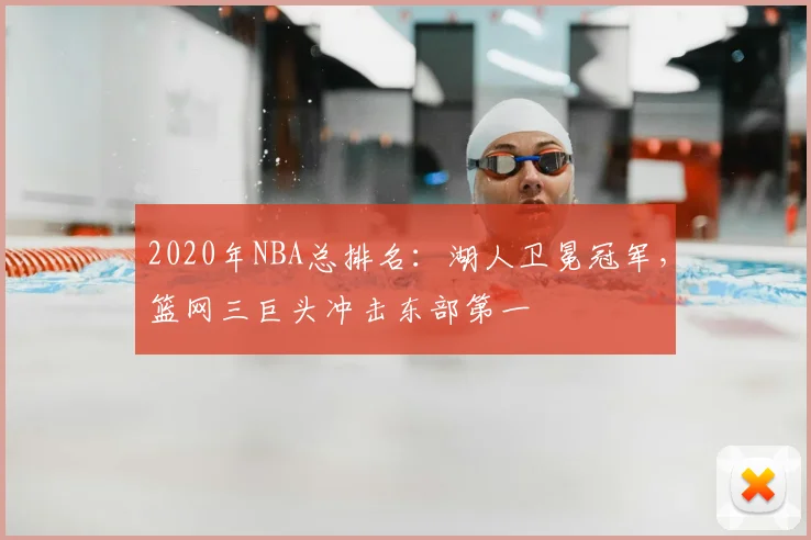 2020年NBA总排名：湖人卫冕冠军，篮网三巨头冲击东部第一